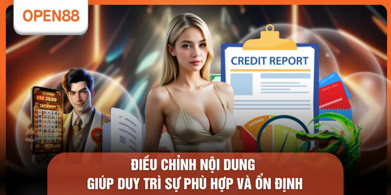 Miễn Trừ Trách Nhiệm OPEN88 - 7 Nội Dung Cốt Lõi Được Rút Ra 3 Điều chỉnh nội dung giúp duy trì sự phù hợp và ổn định