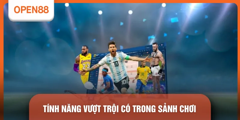 Thể Thao OPEN88 - Top 5 Lý Do Thu Hút Hàng Triệu Hội Viên 3 Tính năng vượt trội có trong sảnh chơi