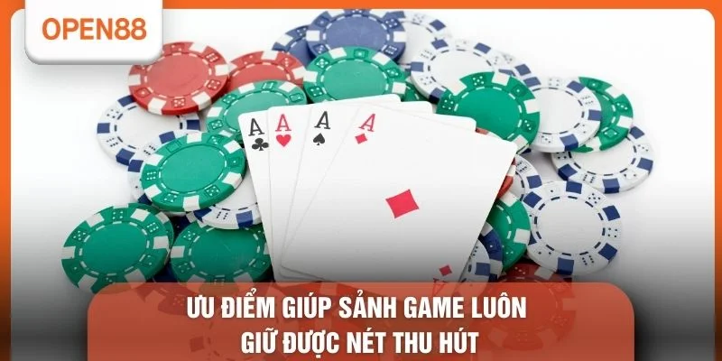 Game Bài OPEN88 - 3 Khu Vực Đẳng Cấp Đáng Trải Nghiệm 2 Ưu điểm giúp sảnh game luôn giữ được nét thu hút